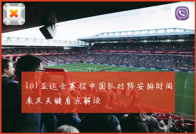 lol亚运会赛程中国队对阵安排时间表及关键看点解读