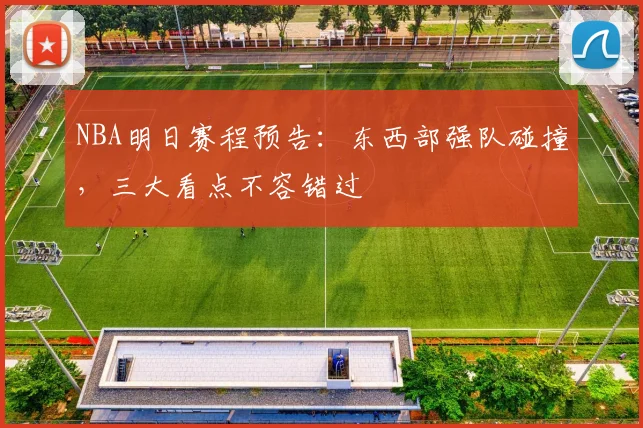 NBA明日赛程预告：东西部强队碰撞，三大看点不容错过