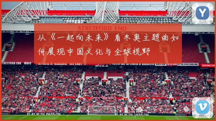 从《一起向未来》看冬奥主题曲如何展现中国文化与全球视野