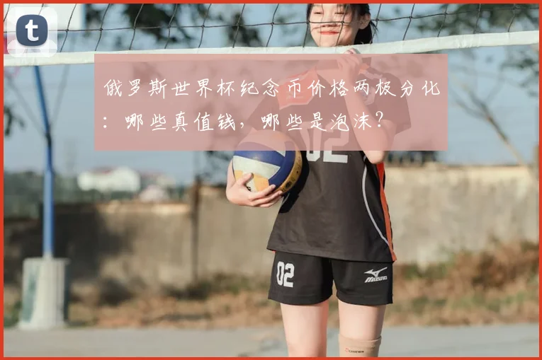 俄罗斯世界杯纪念币价格两极分化：哪些真值钱，哪些是泡沫？