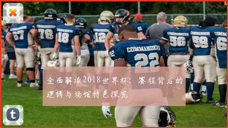 全面解读2018世界杯:赛程背后的逻辑与场馆特色探究
