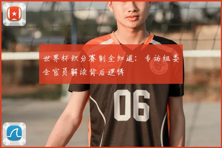 世界杯积分赛制全知道：专访组委会官员解读背后逻辑