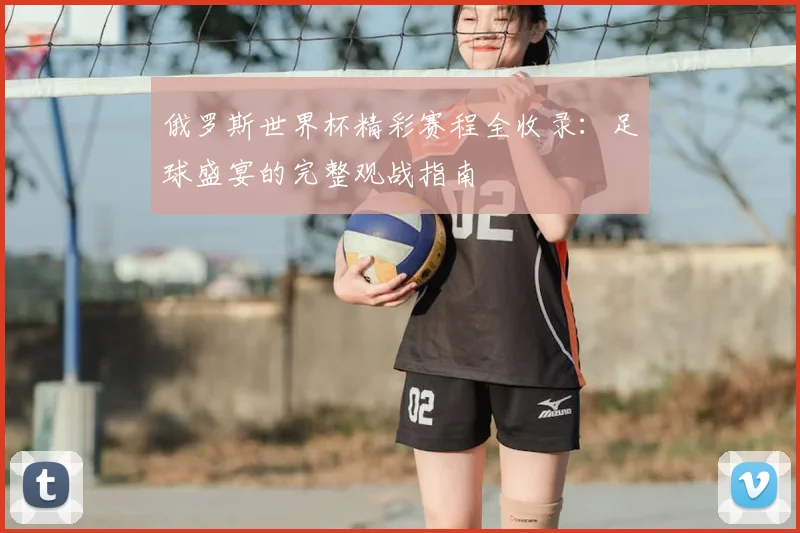 俄罗斯世界杯精彩赛程全收录：足球盛宴的完整观战指南